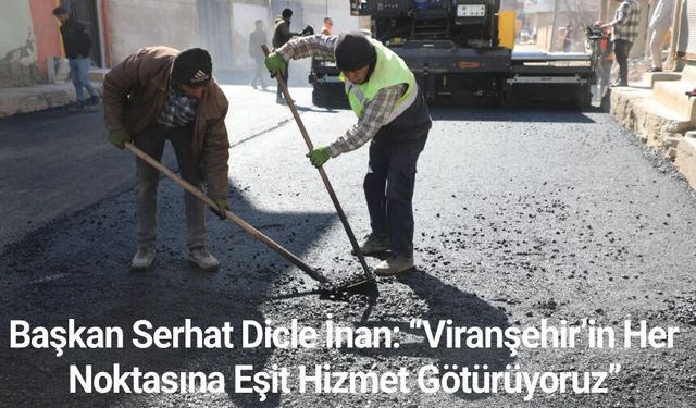 Başkan Serhat Dicle İnan: “Viranşehir’in Her Noktasına Eşit Hizmet Götürüyoruz”