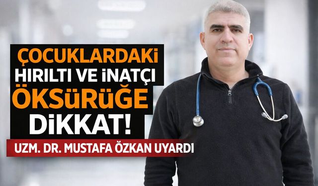 ÇOCUKLARDAKİ HIRILTI VE İNATÇI ÖKSÜRÜĞE DİKKAT!