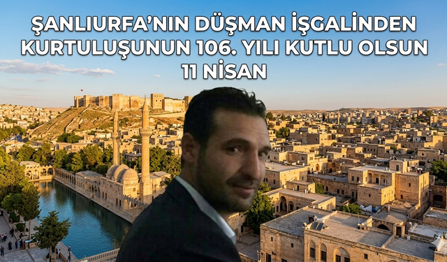 Muhammet Akıl'dan 11 Nisan Kurtuluş Mesajı: "Şanlıurfa, İstiklalin ve Direnişin Sembolüdür"