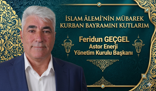 Astor Enerji Yönetim Kurulu Başkanı Feridun Geçgel’den Kurban Bayramı Mesajı