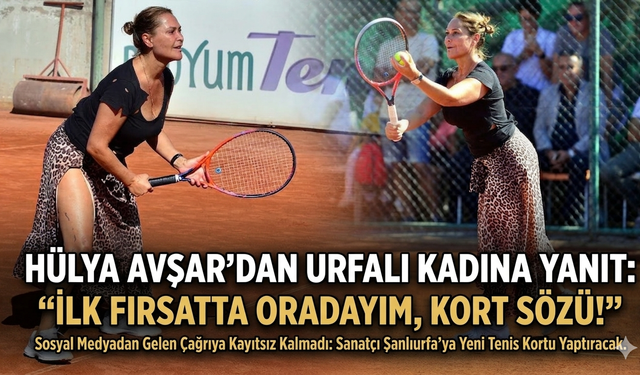 Hülya Avşar’dan Urfalı Kadına Yanıt: "İlk Fırsatta Oradayım, Kort Sözü!"