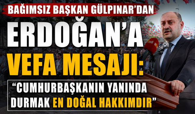 Başkan Gülpınar’dan Erdoğan’a Vefa Mesajı...