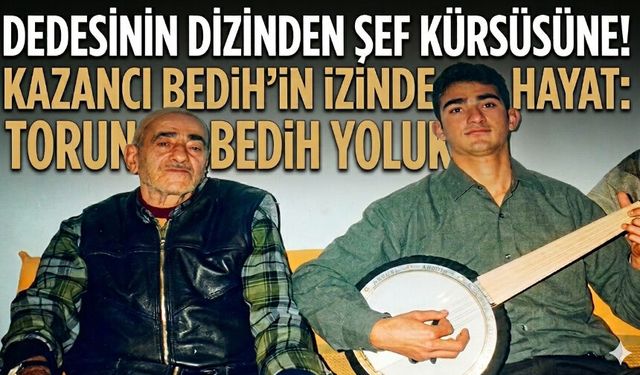 İşte karşınızda Kazancı Bedih'in torunu Bedih Yoluk...