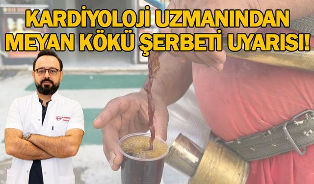 KARDİYOLOJİ UZMANINDAN MEYAN KÖKÜ ŞERBETİ UYARISI