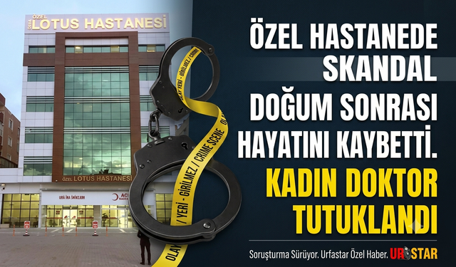 Şanlıurfa’da Doğum Sonrası Kahreden Ölüm: Soruşturma Başlatıldı, Doktor Tutuklandı!