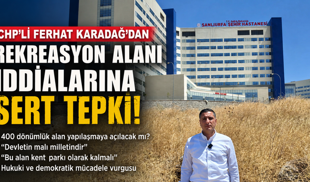 Karadağ: "Şanlıurfa'nın Geleceği Ranta Kurban Edilemez"