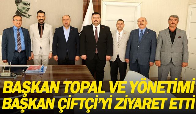 Başkan Topal ve yönetimi Başkan Çiftçi'yi ziyaret etti