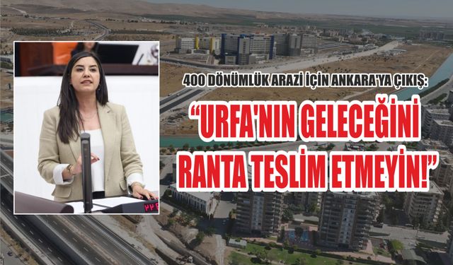 Urfa’nın Göbeğindeki 400 Dönüm İçin Kritik Soru: Neden özelleştirildi?