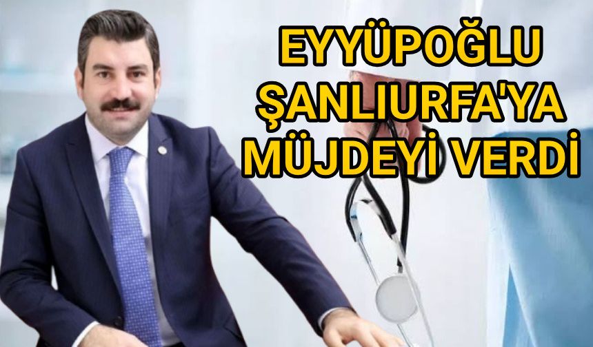 Eyyüpoğlu Urfa İçin Müjdeyi Verdi