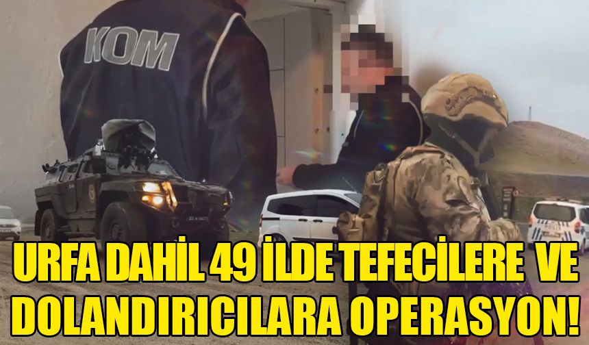Urfa dahil 49 ilde tefecilik operasyonu! Onlarca kişi gözaltına alındı