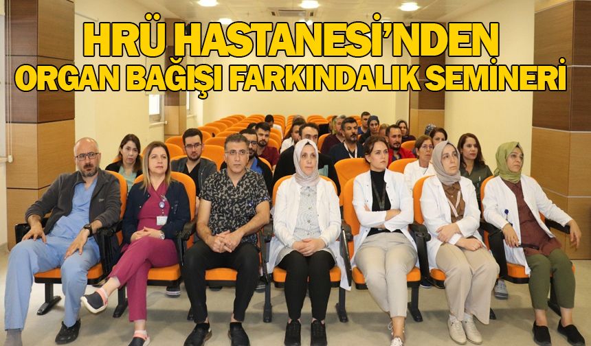 HRÜ HASTANESİ’NDEN ORGAN BAĞIŞI FARKINDALIK SEMİNERİ