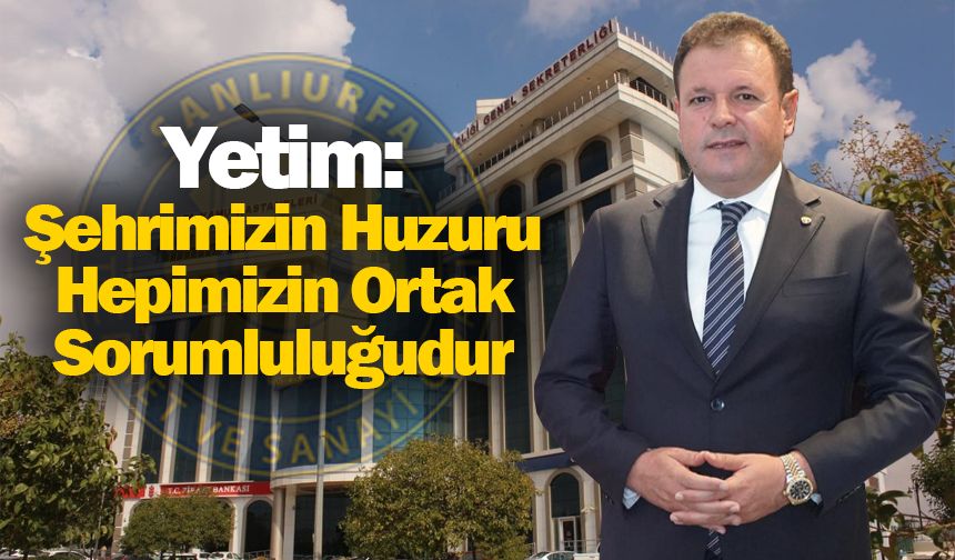 Şanlıurfa TSO Başkanı Mehmet Yetim’den Sağduyu Çağrısı