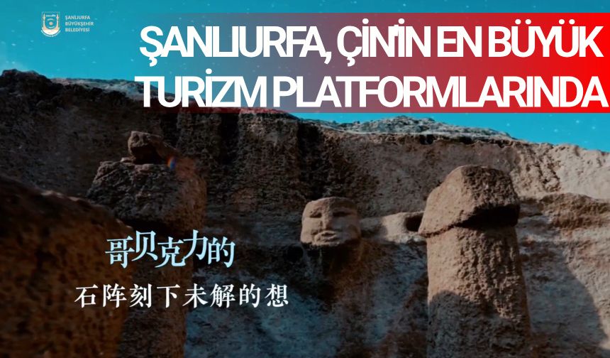 Şanlıurfa, Çin’in Önde Gelen Turizm Platformlarında Tanıtılmaya Başlandı