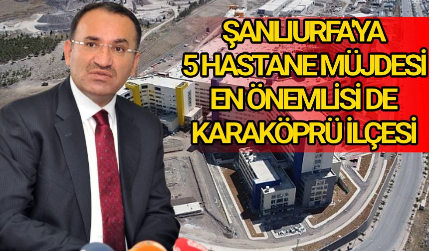 Bozdağ: Şanlıurfa’ya 2026 Yatırım Programında 5 Yeni Hastane