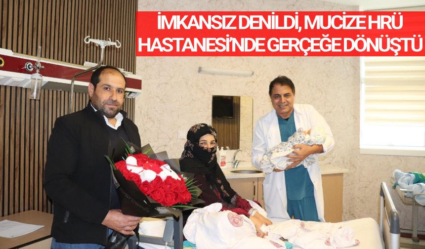 İMKANSIZ DENİLDİ, MUCİZE HRÜ HASTANESİ’NDE GERÇEĞE DÖNÜŞTÜ