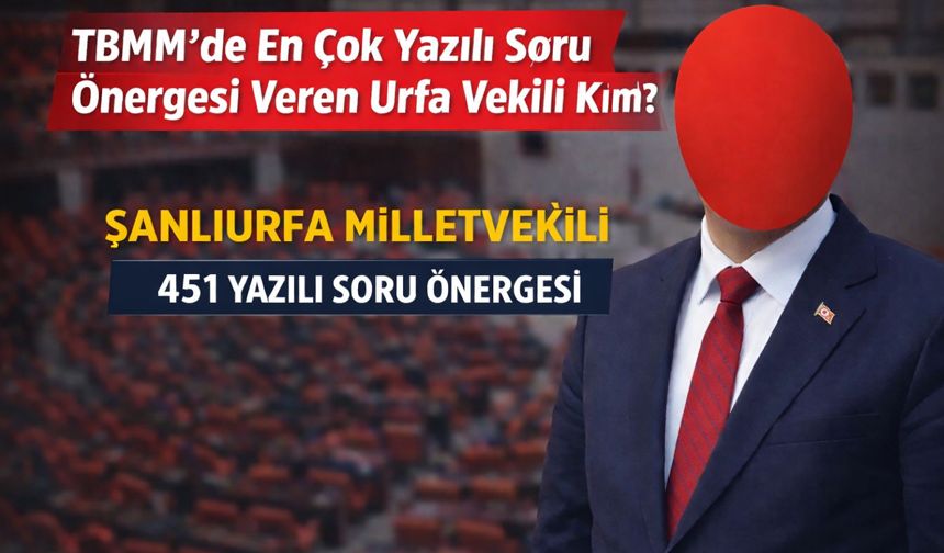 TBMM'de en çok yazılı soru önergesi veren Urfa Vekili kim?