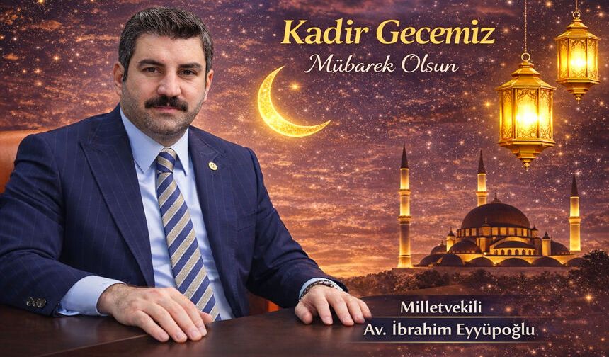 Milletvekili Eyyüpoğlu’nun Kadir Gecesi mesajı!