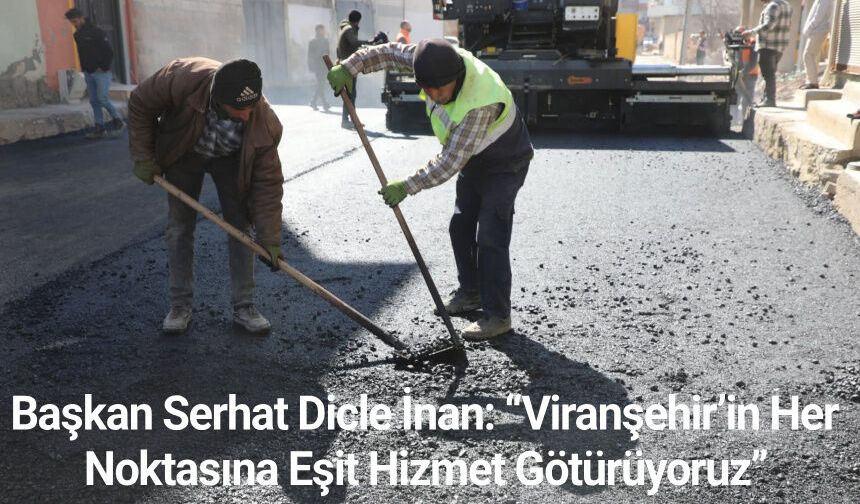 Başkan Serhat Dicle İnan: “Viranşehir’in Her Noktasına Eşit Hizmet Götürüyoruz”