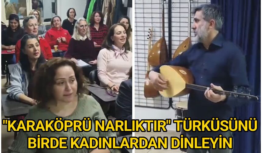 'Karaköprü Narlıktır' türküsünü birde kadınlardan dinleyin...