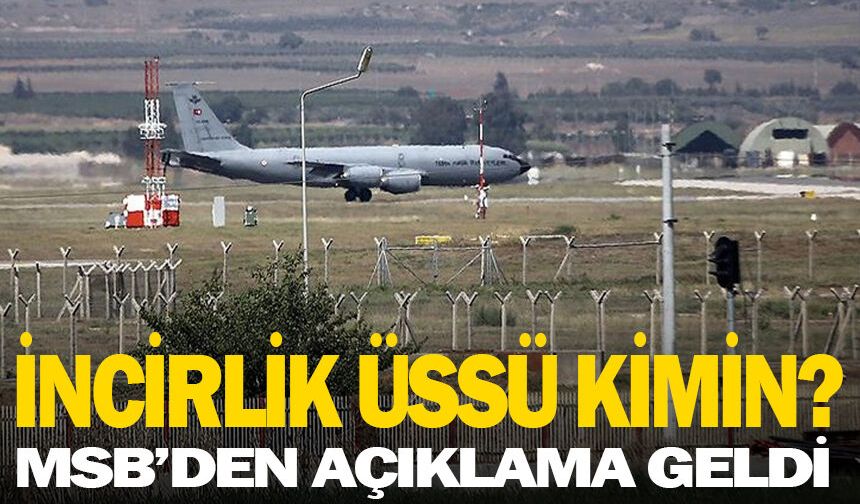 İncirlik Üssü kimin? MSB'den açıklama geldi