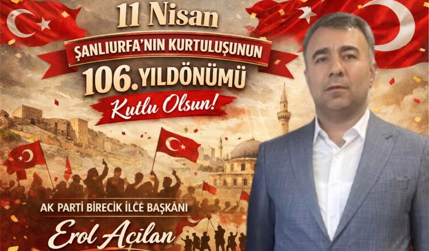 AK Parti Birecik İlçe Başkanı Erol Açılan’dan 11 Nisan Mesajı
