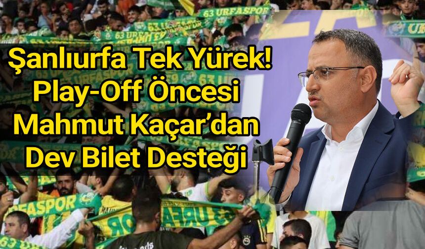 Şanlıurfa Tek Yürek! Play-Off Öncesi Mahmut Kaçar’dan Dev Bilet Desteği