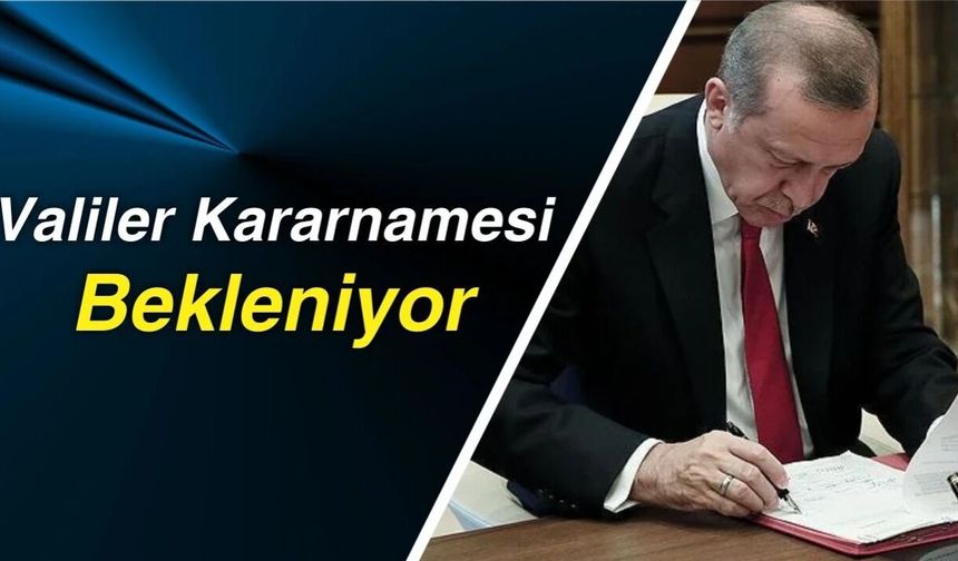 Valiler kararnamesi kulisleri hareketlendi!