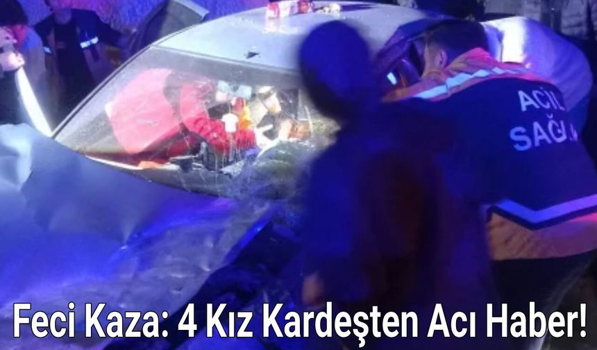 Feci Kaza: 4 Kız Kardeşten Acı Haber!