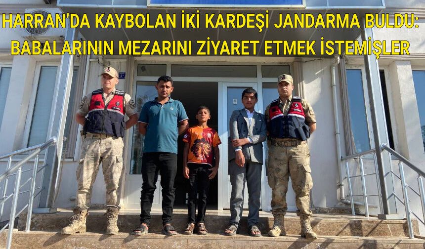HARRAN’DA KAYBOLAN İKİ KARDEŞİ JANDARMA BULDU: BABALARININ MEZARINI ZİYARET ETMEK İSTEMİŞLER