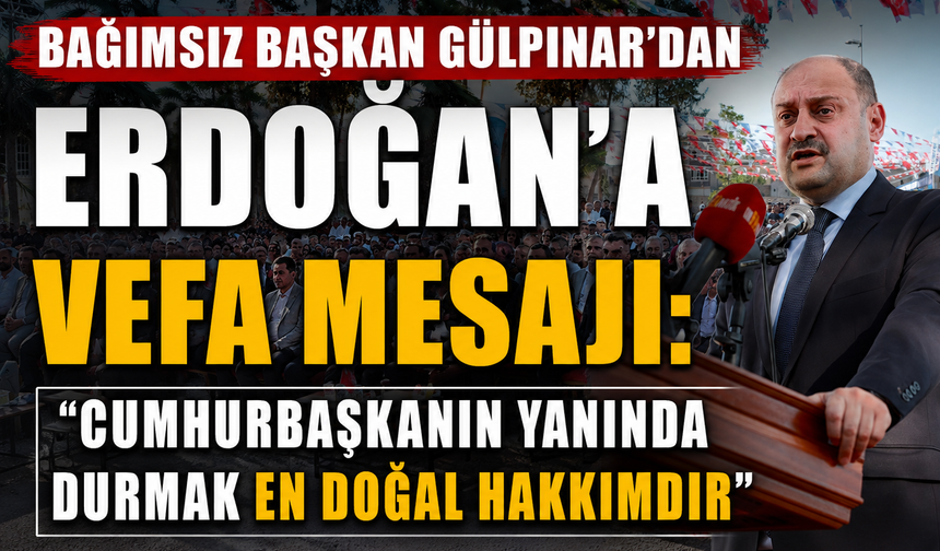 Başkan Gülpınar’dan Erdoğan’a Vefa Mesajı...