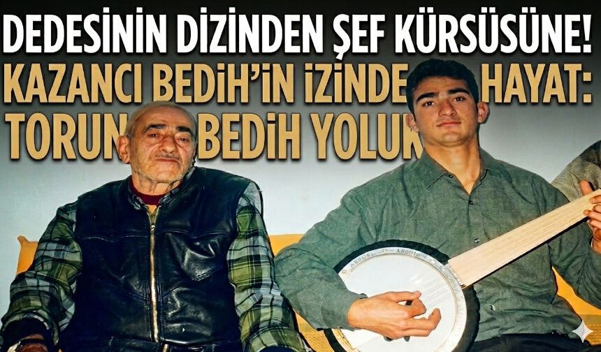İşte karşınızda Kazancı Bedih'in torunu Bedih Yoluk...