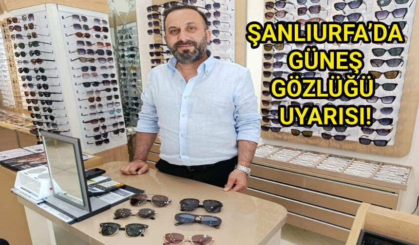 ŞANLIURFA’DA GÜNEŞ GÖZLÜĞÜ UYARISI