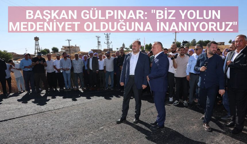 BAŞKAN GÜLPINAR: "BİZ YOLUN MEDENİYET OLDUĞUNA İNANIYORUZ"