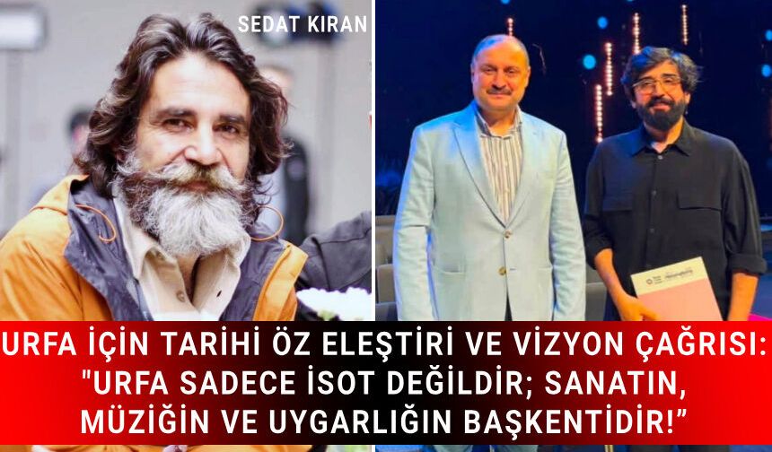 URFA İÇİN TARİHİ ÖZ ELEŞTİRİ VE VİZYON ÇAĞRISI: “URFA SADECE İSOT DEĞİLDİR; SANATIN, MÜZİĞİN VE UYGARLIĞIN BAŞKENTİDİR!”