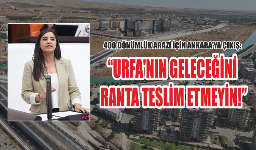 Urfa’nın Göbeğindeki 400 Dönüm İçin Kritik Soru: Neden özelleştirildi?