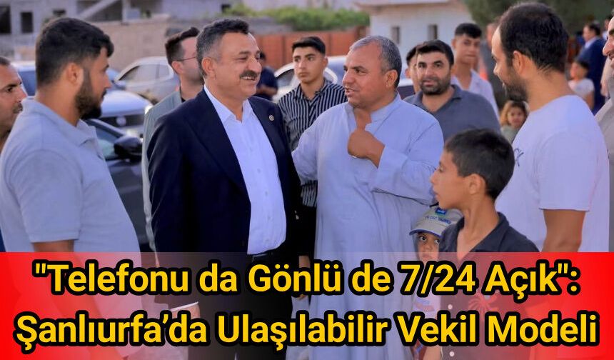 "Telefonu da Gönlü de 7/24 Açık": Şanlıurfa’da Ulaşılabilir Vekil Modeli