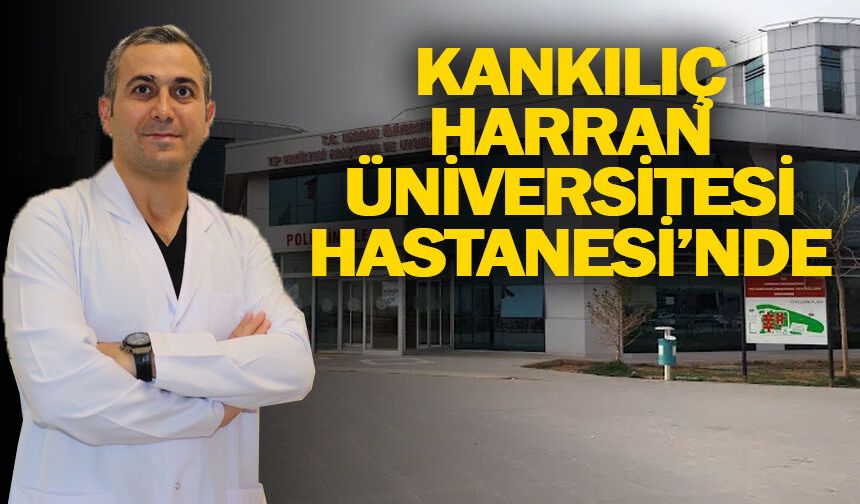 Kankılıç Harran Üniversitesi Hastanesi'nde...