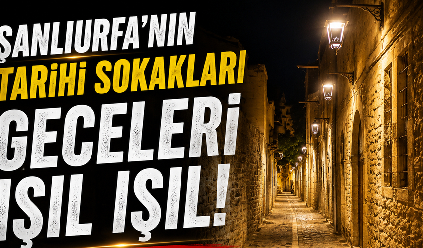 Urfa'nın tarihi sokakları ışıl ışıl oldu