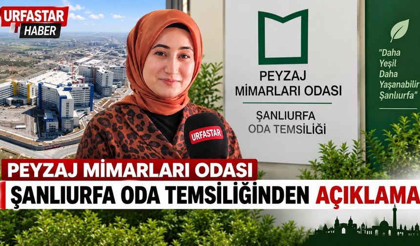 TMMOB PEYZAJ MİMARLARI ODASI ŞANLIURFA ODA TEMSİLCİLİĞİ'NDEN KRİTİK ÇAĞRI