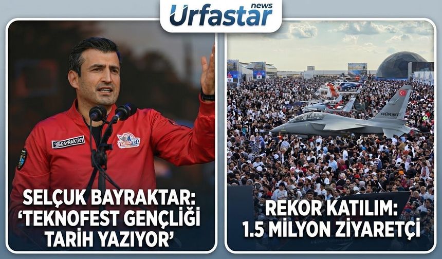 Şanlıurfa’da Tarihi TEKNOFEST Coşkusu: 1,5 Milyondan Fazla Ziyaretçi!