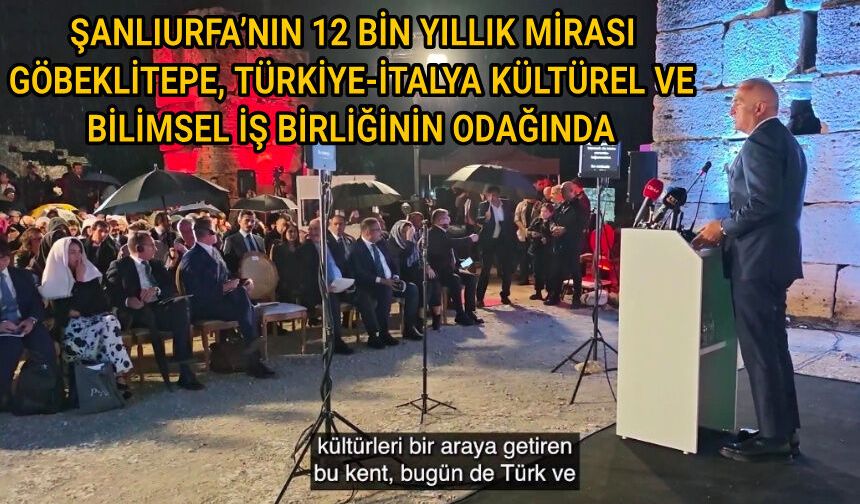 ŞANLIURFA’NIN 12 BİN YILLIK MİRASI GÖBEKLİTEPE, TÜRKİYE-İTALYA KÜLTÜREL VE BİLİMSEL İŞ BİRLİĞİNİN ODAĞINDA