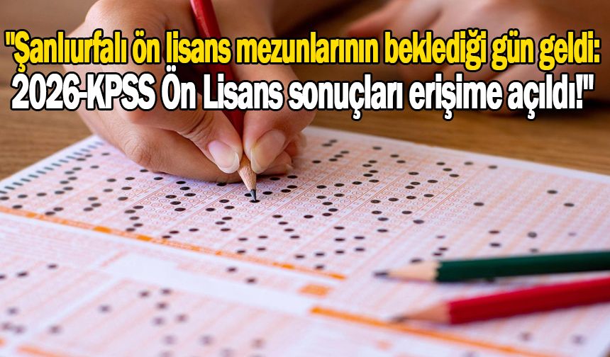 "Şanlıurfalı ön lisans mezunlarının beklediği gün geldi: 2026-KPSS Ön Lisans sonuçları erişime açıldı!"